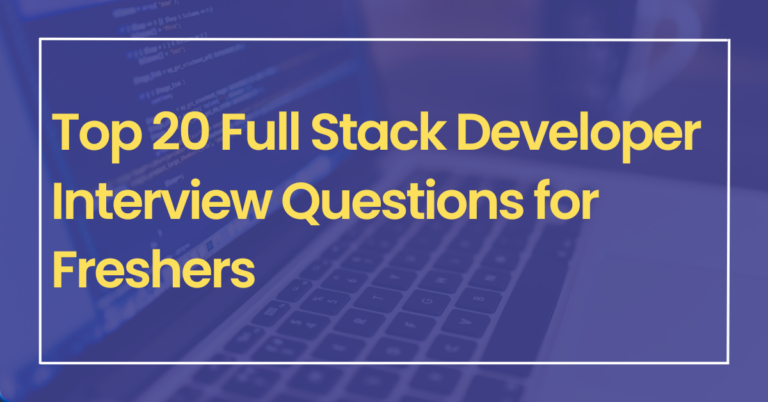 Top 20 Full Stack Developer Interview Questions for Freshers ...